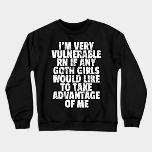 I'm Very Vulnerable RN If Any Goth Girls Funny Saying Crewneck Sweatshirt